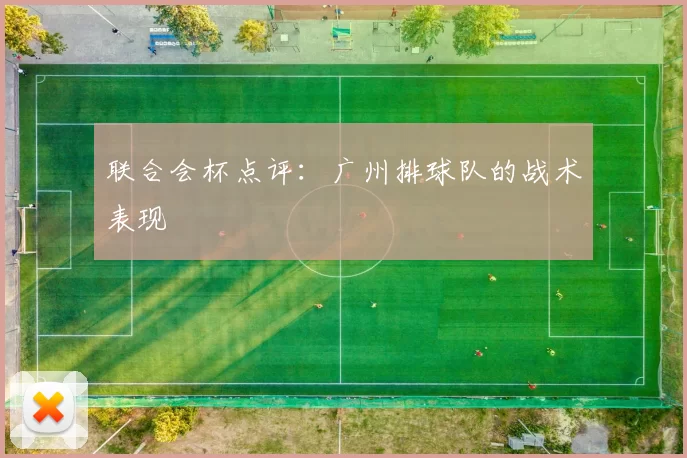 联合会杯点评：广州排球队的战术表现